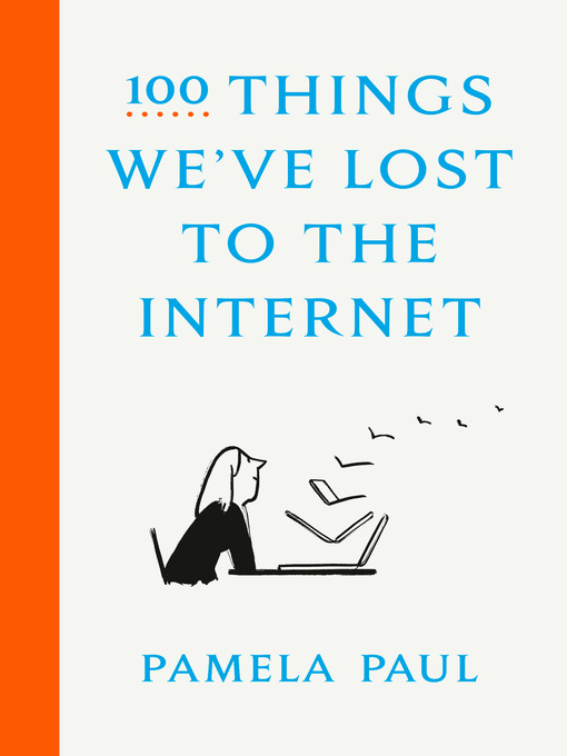 Title details for 100 Things We've Lost to the Internet by Pamela Paul - Wait list